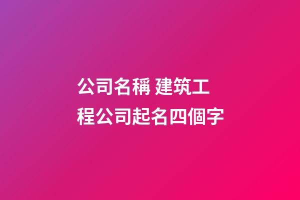 公司名稱 建筑工程公司起名四個字-第1張-公司起名-玄機派